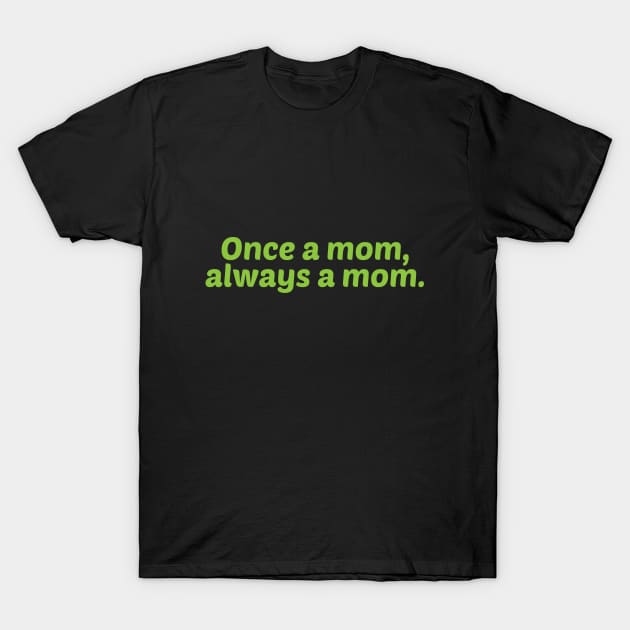 Once a Mom, Always a Mom T-Shirt by umarhahn